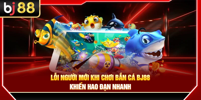 Lỗi Chơi Bắn Cá BJ88 Của Người Mới Khiến Hao Đạn Nhanh 1 Lỗi Chơi Bắn Cá BJ88 Của Người Mới Khiến Hao Đạn Nhanh