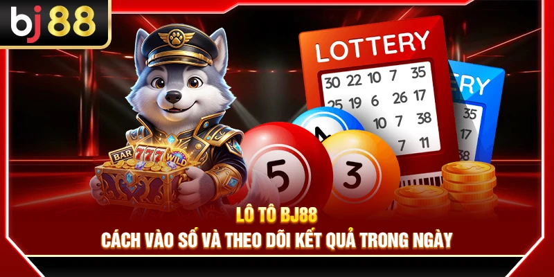 Lô Tô BJ88 – Cách Vào Số Và Theo Dõi Kết Quả Trong Ngày 4 Lô Tô BJ88 – Cách Vào Số Và Theo Dõi Kết Quả Trong Ngày
