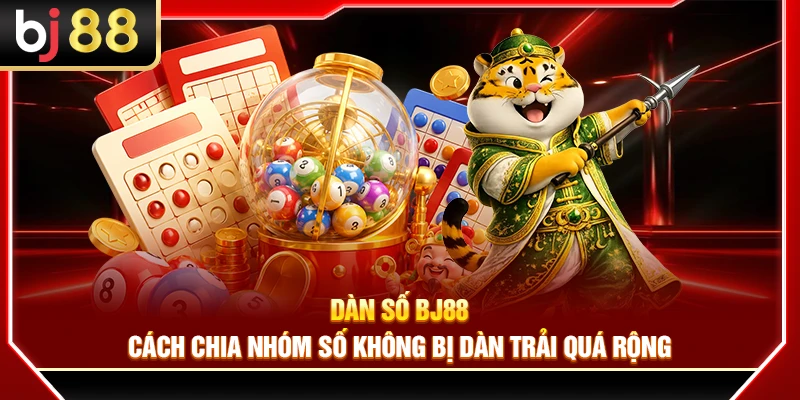Dàn Số BJ88 – Cách Chia Nhóm Số Không Bị Dàn Trải Quá Rộng 2 Dàn Số BJ88 – Cách Chia Nhóm Số Không Bị Dàn Trải Quá Rộng
