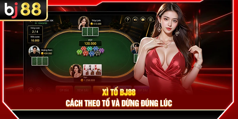 Xì Tố BJ88 – Cách Theo Tố Và Dừng Đúng Lúc 2 Xì Tố BJ88 – Cách Theo Tố Và Dừng Đúng Lúc