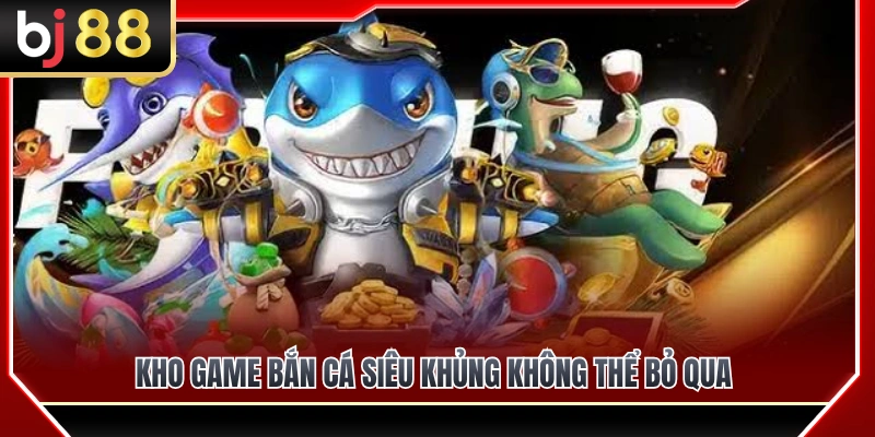 Khám phá thế giới game bắn cá BJ88 đa dạng 