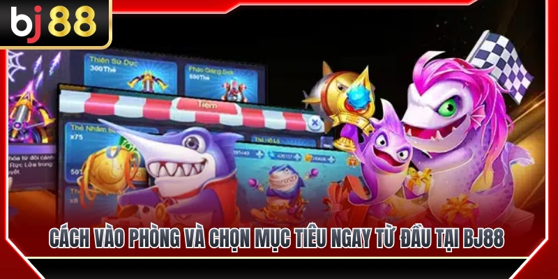 Mẹo chọn phòng chơi và xác định mục tiêu săn cá 