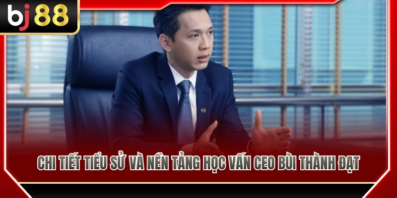 Bùi Thành Đạt 1 Lý lịch chi tiết cùng con đường học thức của Bùi Thành Đạt
