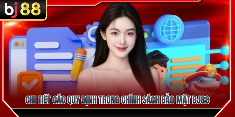 Chính Sách Bảo Mật BJ88 2 Nội dung cụ thể các điều khoản bảo mật của BJ 88