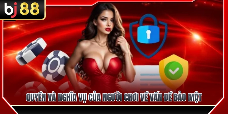 Chính Sách Bảo Mật BJ88 3 Trách nhiệm và quyền lợi bảo mật của thành viên