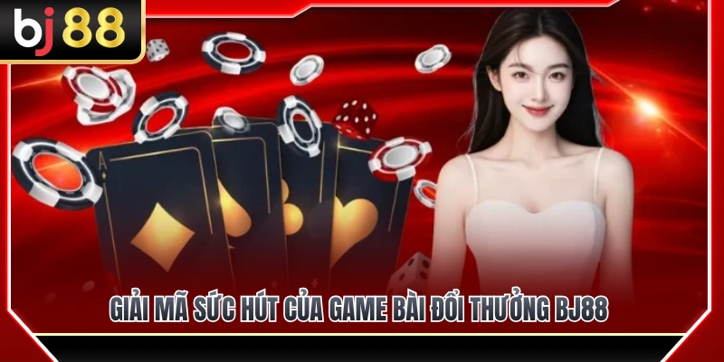 Lý do sảnh game bài trực tuyến BJ 88 luôn đông khách 
