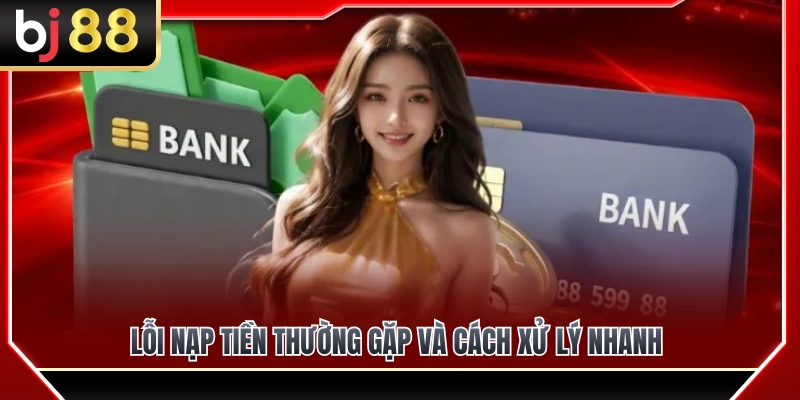 Nạp Tiền BJ88 3 Các sự cố gửi tiền BJ88 phổ biến và mẹo khắc phục