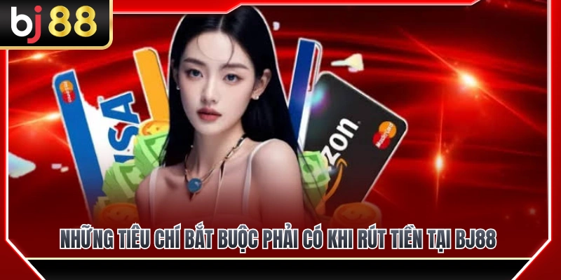 Rút Tiền BJ88 1 Điều kiện bắt buộc cần thỏa mãn để rút tiền BJ88