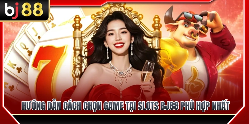 Mẹo tìm kiếm tựa game slots BJ88 phù hợp với nhu cầu 
