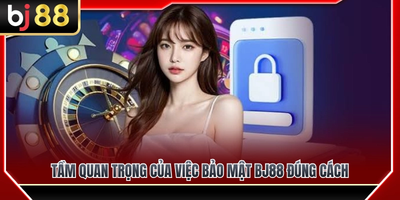 Ý nghĩa của việc bảo mật BJ88 đúng phương pháp 