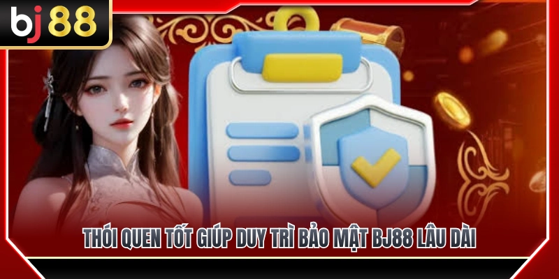 Những thói quen tích cực giúp bảo mật BJ88 bền vững 