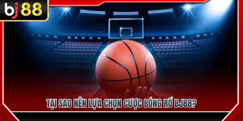 Cược Bóng Rổ BJ88 – Những Loại Kèo Dễ Tiếp Cận Cho Tân Thủ 2 Tại sao nên tham gia cá cược bóng rổ BJ88?