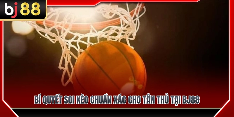 Cược Bóng Rổ BJ88 – Những Loại Kèo Dễ Tiếp Cận Cho Tân Thủ 4 Mẹo soi kèo bóng rổ giúp tân thủ nâng cao tỷ lệ thắng