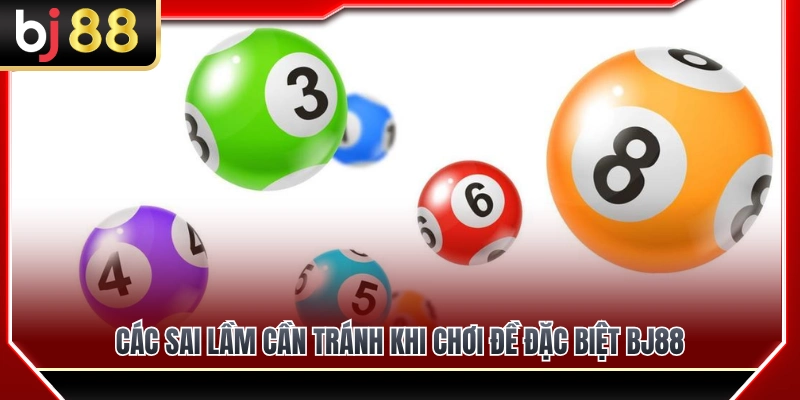 Đề Đặc Biệt BJ88 – Những Lưu Ý Trước Khi Chọn Số 4 Các lỗi sai thường gặp khi đánh đề đặc biệt