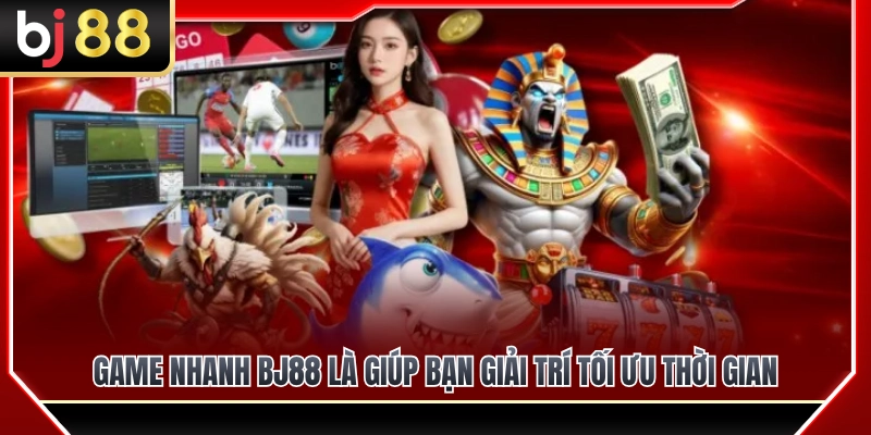 Game Nhanh BJ88 – Trò Chơi Phù Hợp Khi Không Có Nhiều Thời Gian 2 Game nhanh BJ88 giúp bạn giải trí tối ưu thời gian như thế nào?