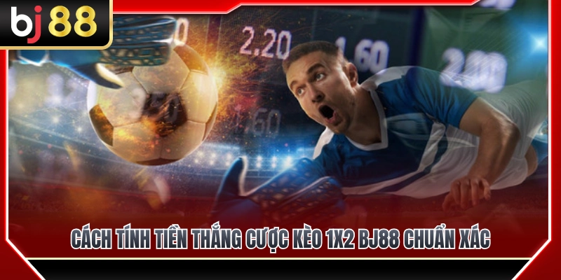 Kèo 1x2 BJ88 – Hiểu Thắng Hòa Thua Trong Cược Bóng Đá 3 Hướng dẫn công thức tính tiền thắng kèo 1x2 BJ88 cực chuẩn