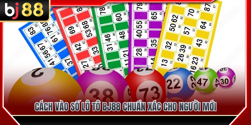 Cách vào số lô tô BJ88 chuẩn xác cho người mới 
