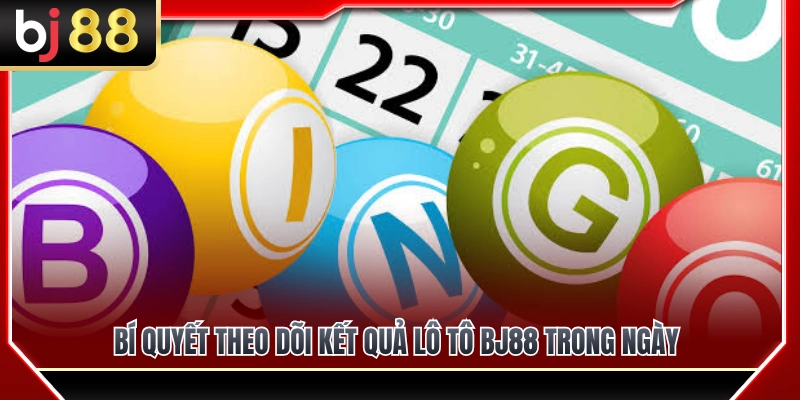 Mẹo theo dõi kết quả lô tô BJ88 trong ngày 