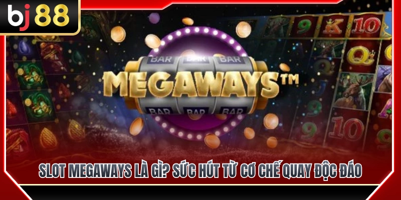 Slot Megaways BJ88 – Dòng Game Nhiều Cách Thắng Cho Người Thích Biến Động 2 Slot Megaways là gì và sức hút từ cơ chế quay độc đáo?