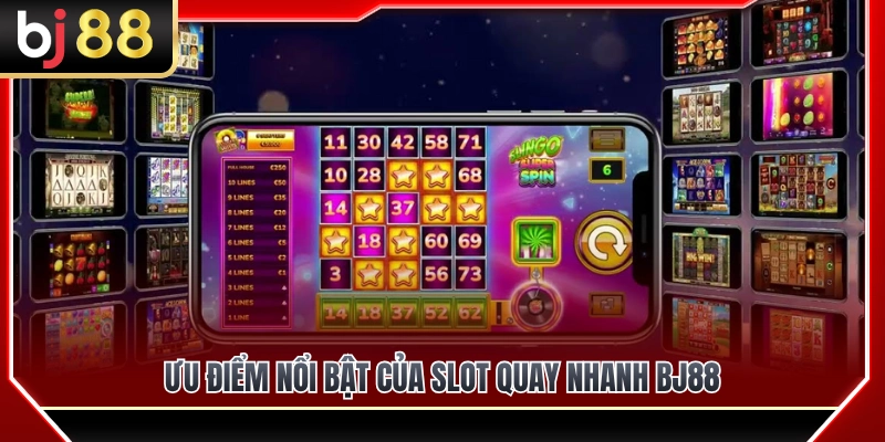 Slot Quay Nhanh BJ88 – Ưu Và Nhược Điểm Trước Khi Chơi 3 Điểm mạnh nổi bật từ slot quay nhanh BJ88