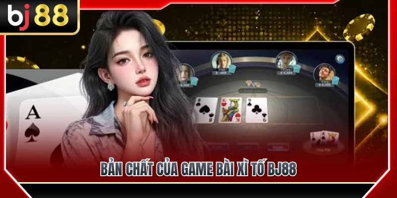 Giải mã bản chất thực sự của xì tố BJ88